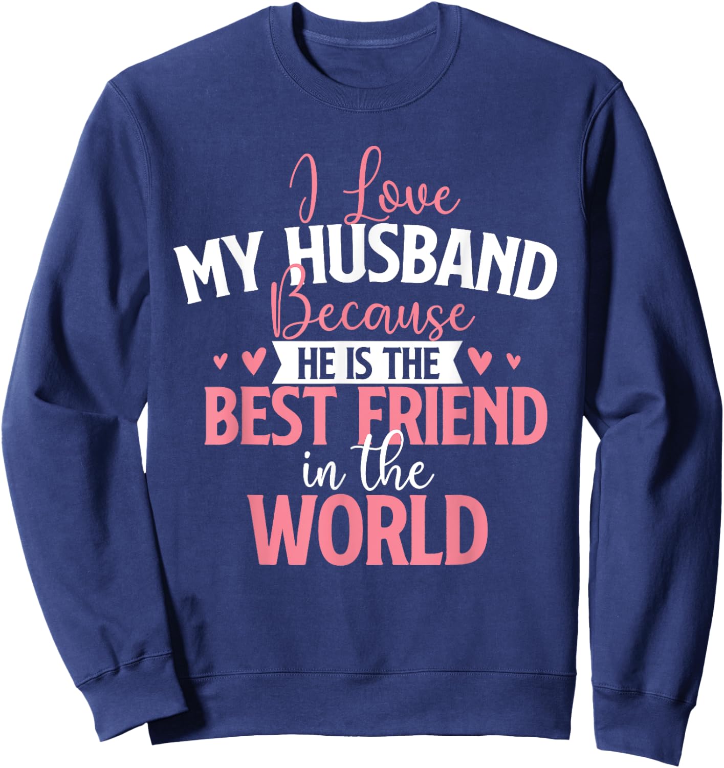 I Love My Husband Because He Is The Best Friend - Wedding Sweatshirt - Sweatshirt | Navy