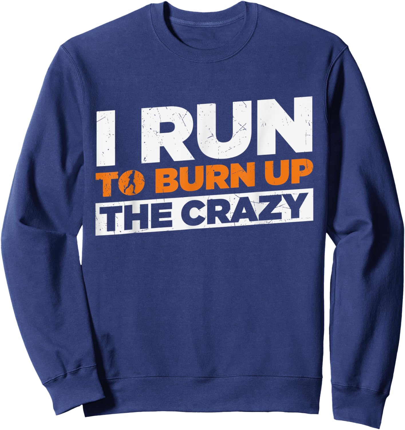 I Run To Burn Up The Crazy Funny Running Fitness Sweatshirt - Sweatshirt | Navy
