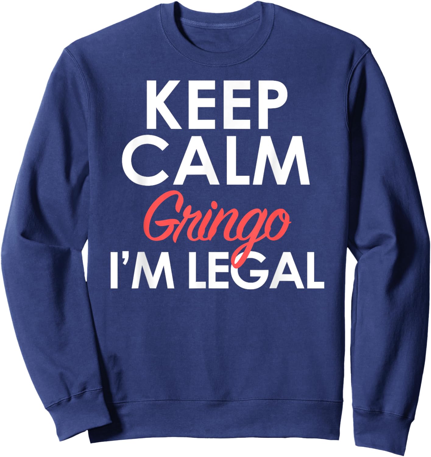 Keep Calm Relax Gringo I'm Legal Funny Pro Immigration Sweatshirt - Sweatshirt | Navy