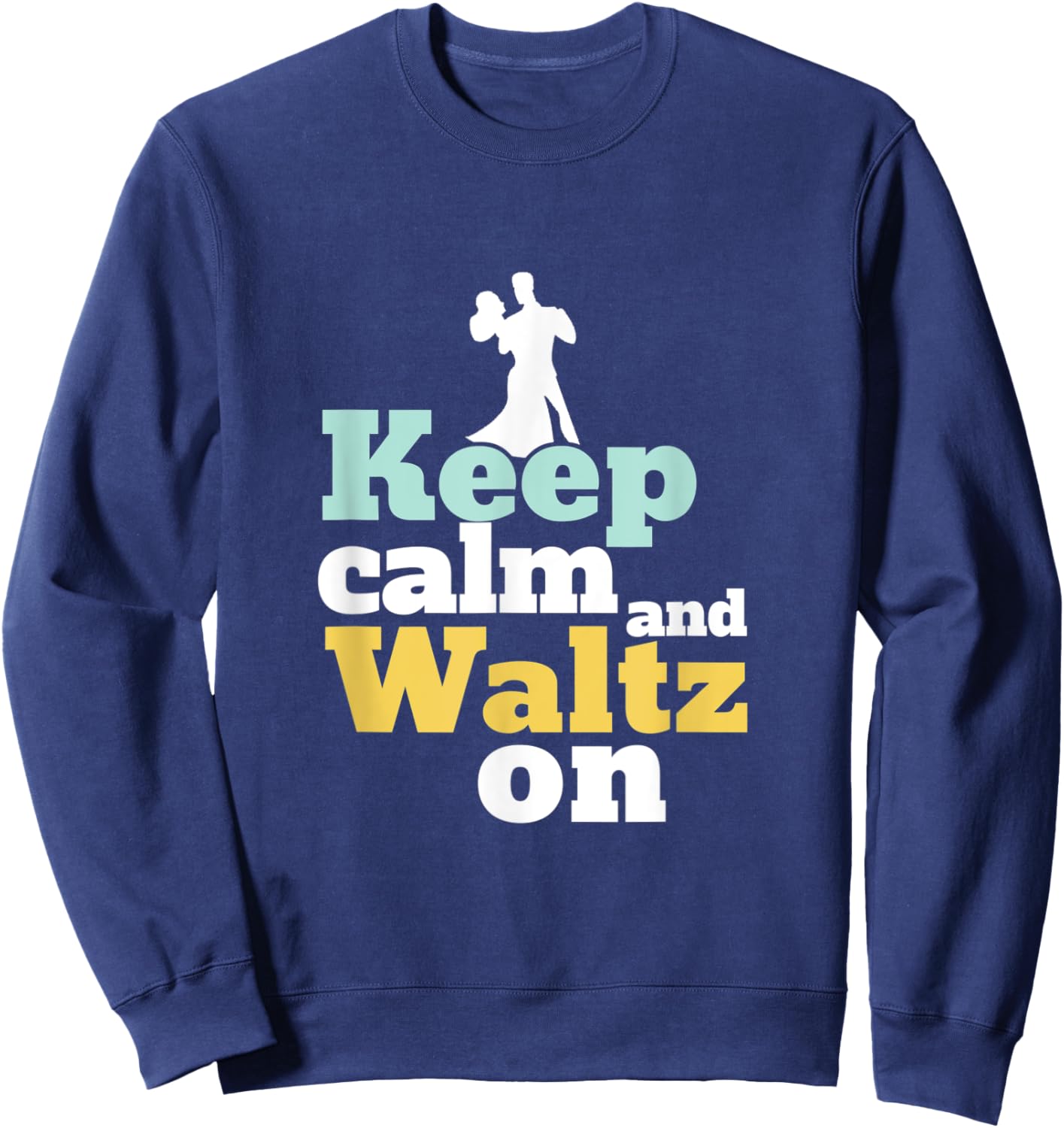 Keep Calm and Waltz On Funny Ballroom Dancing Dancer Sweatshirt - Sweatshirt | Navy