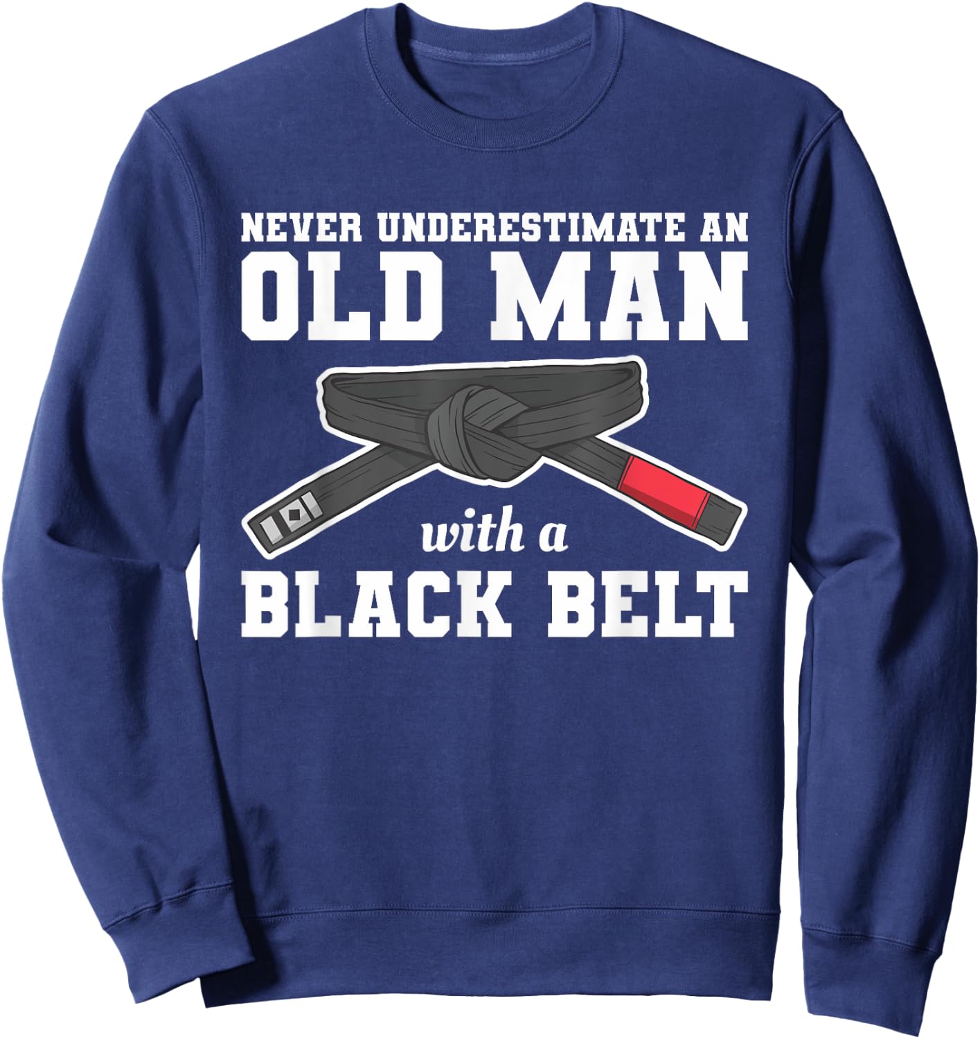 Never Underestimate An Old Man With A Black Belt Sweatshirt - Sweatshirt | Navy