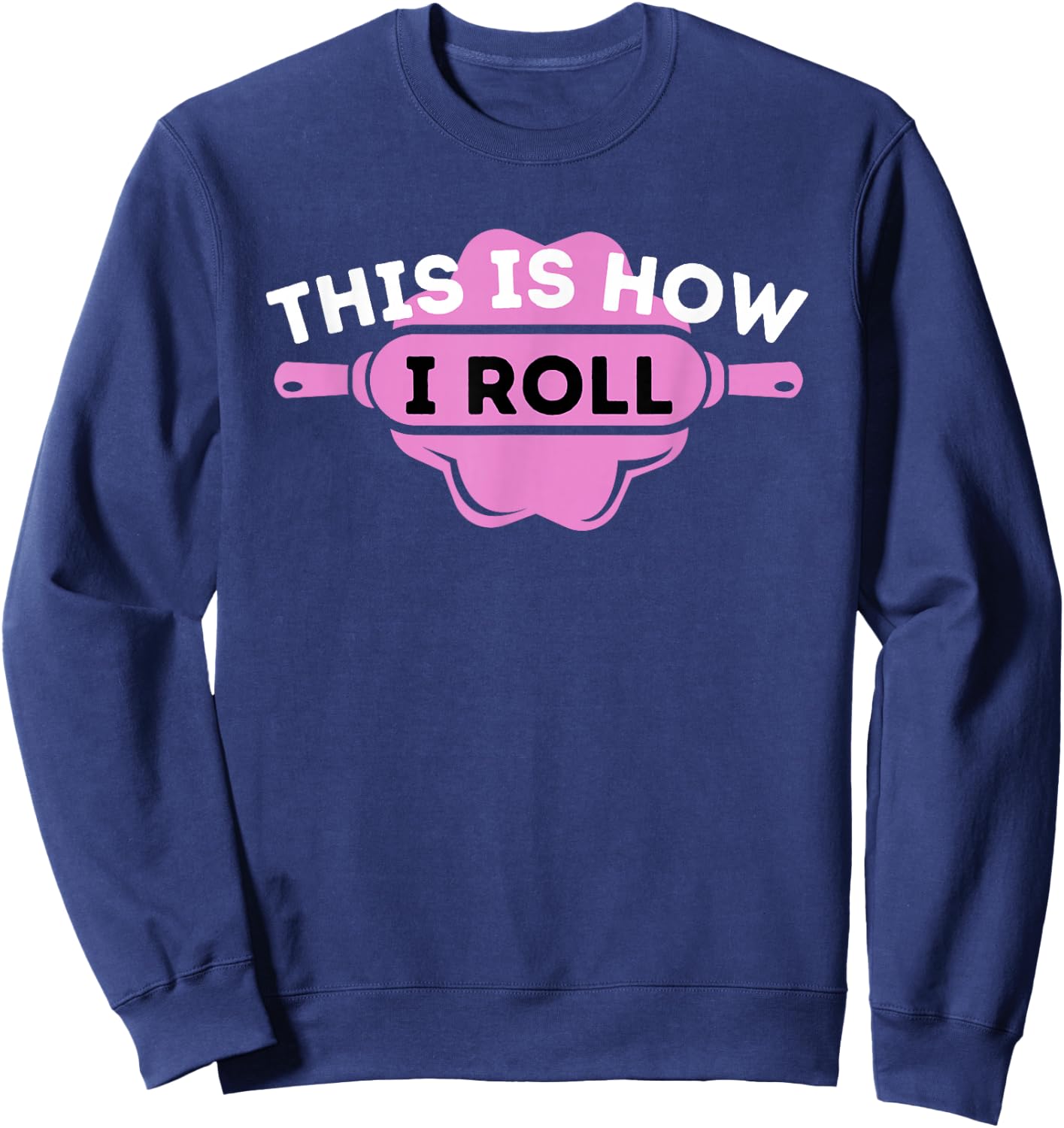 This Is How I Roll - Funny Cupcake Baker Pastry Baking Sweatshirt - Sweatshirt | Navy