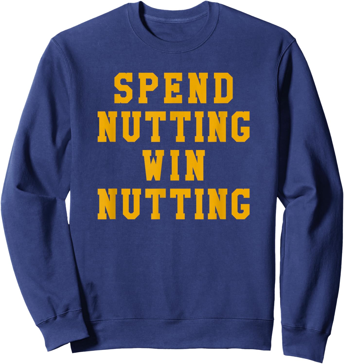 Spend Nutting Win Nutting Sport Fan Supporter Sweatshirt - Sweatshirt | Navy