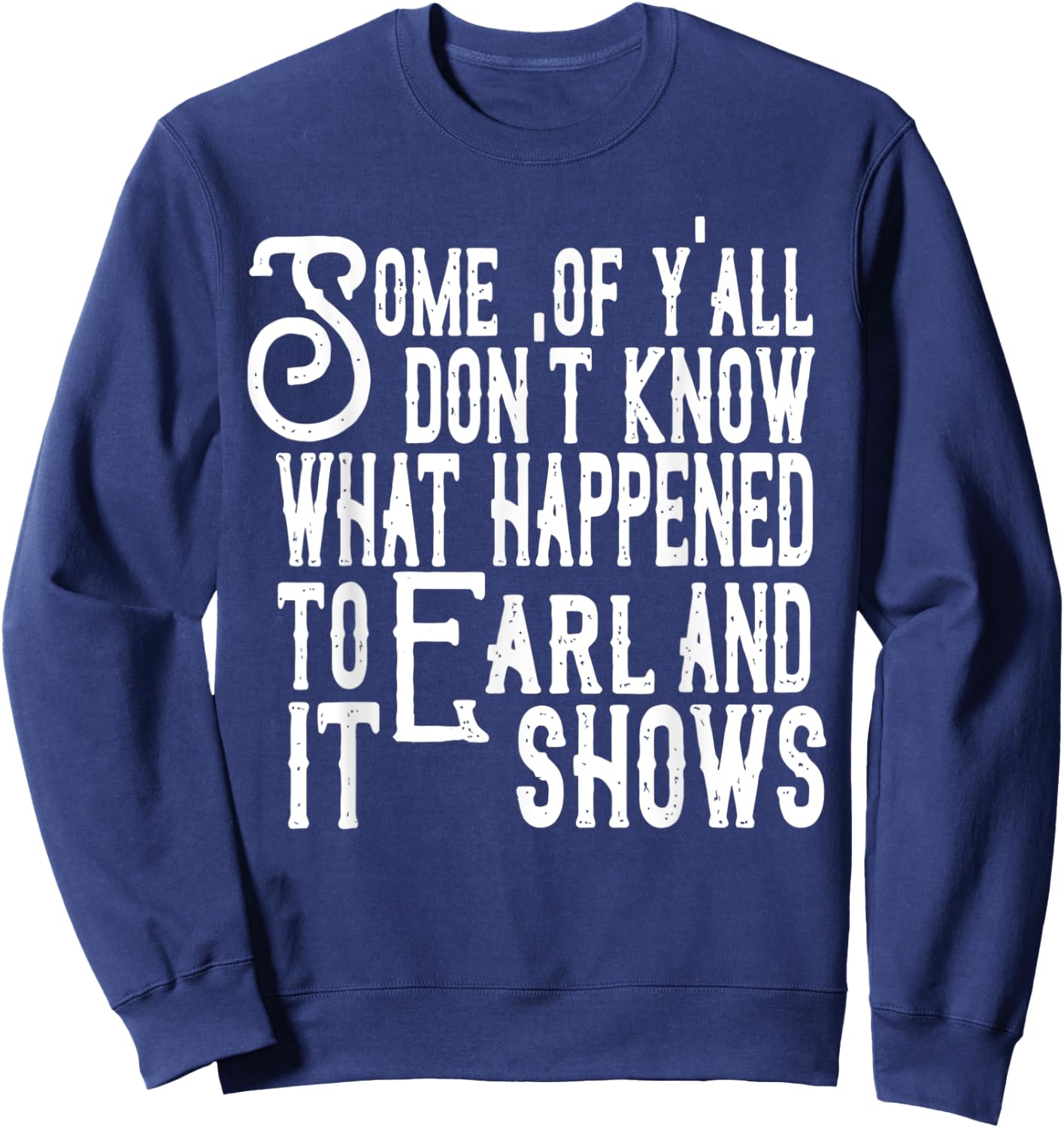 Some Of Y’all Don’t Know What Happened To Earl And It Shows Sweatshirt - Sweatshirt | Navy