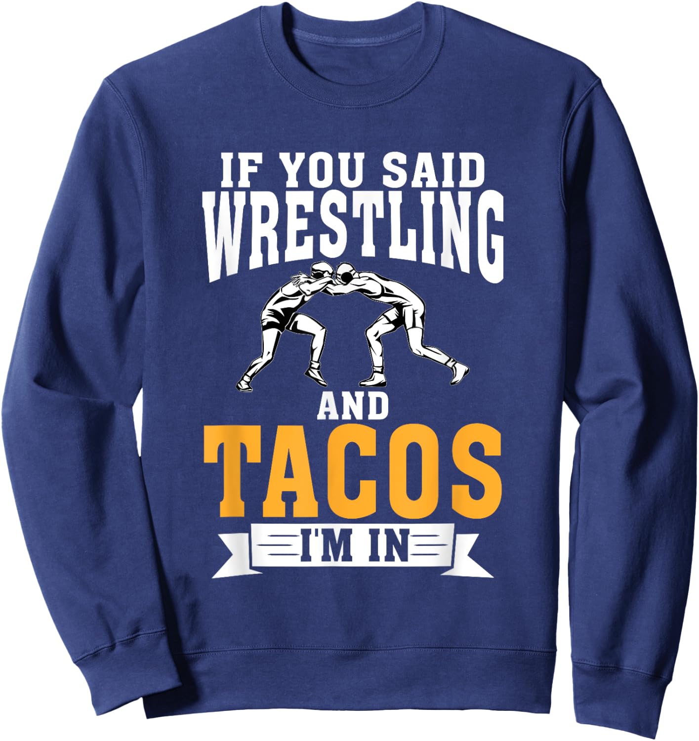 If you said Wrestling and Tacos im in Sport Coach Wrestling Sweatshirt - Sweatshirt | Navy