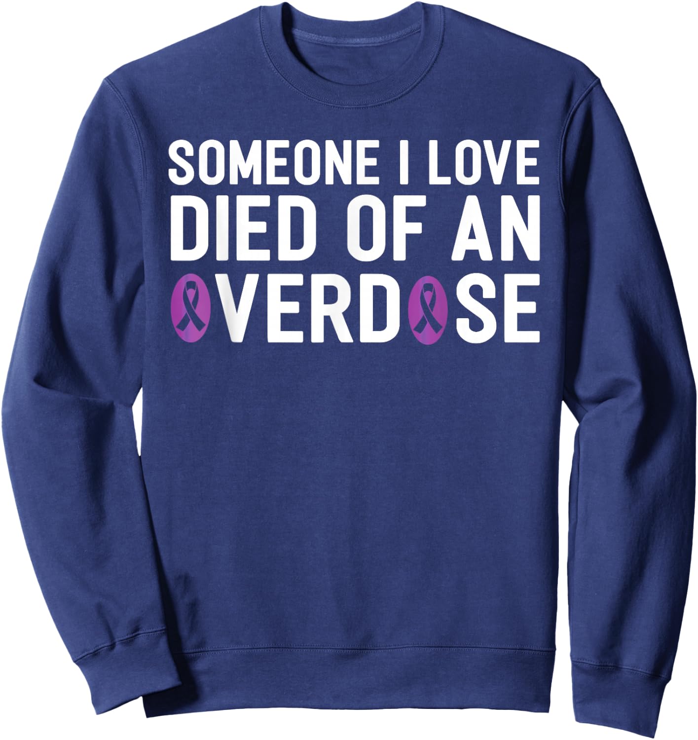 Someone I Love Died Of An Overdose End Addiction Awareness Sweatshirt - Sweatshirt | Navy