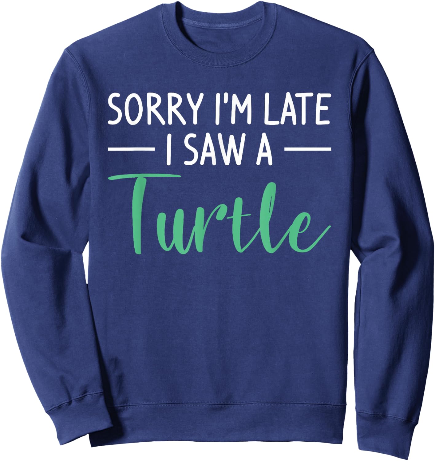 Sorry I'm Late I Saw A Turtle Cute Turtles Sweatshirt - Sweatshirt | Navy