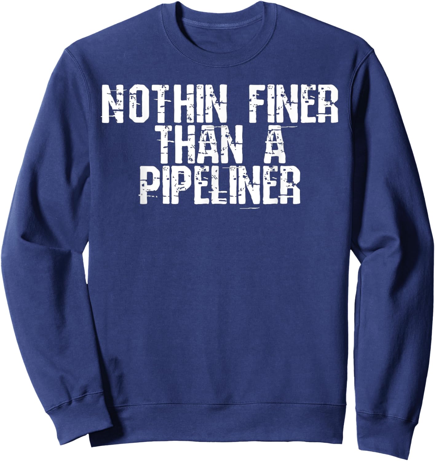 Nothin Finer Than a Pipeliner Funny Welder Flirt Gag Gift Sweatshirt - Sweatshirt | Navy