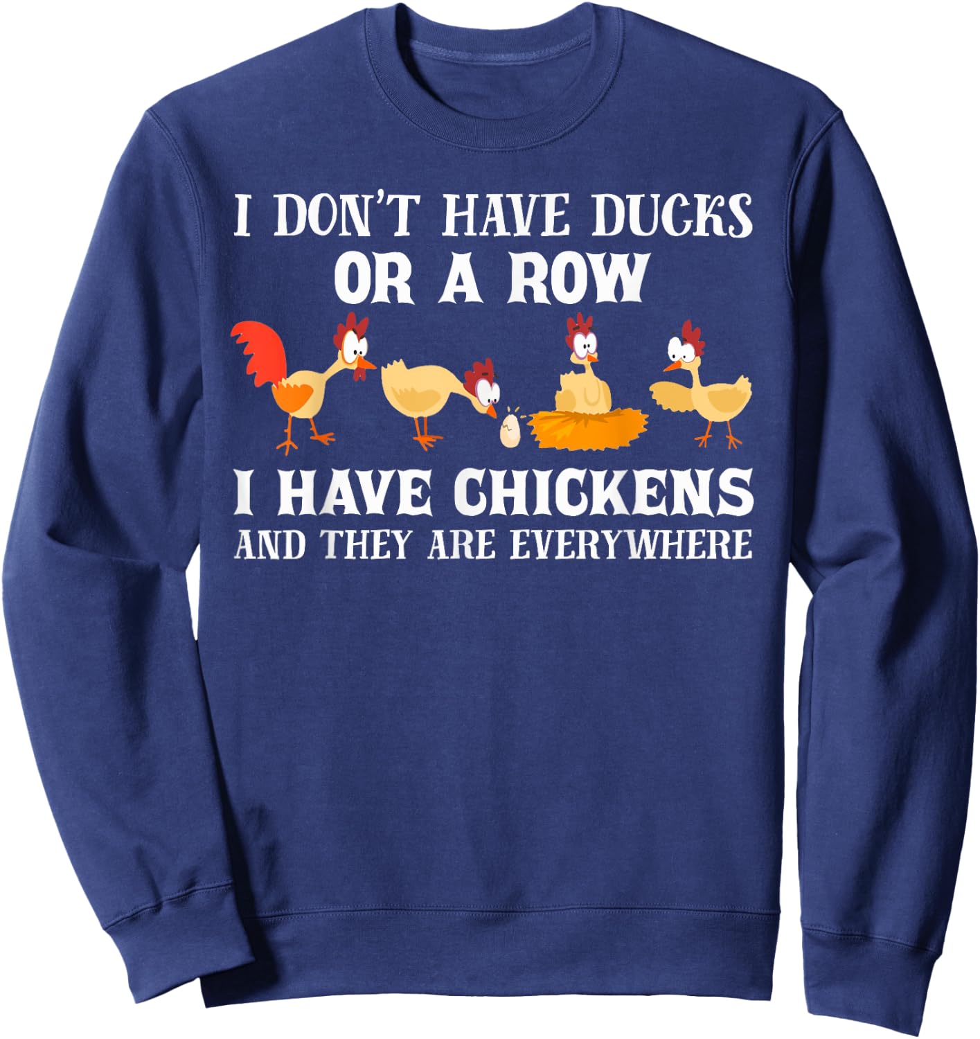 I don't have ducks or a row, I have chickens are everywhere Sweatshirt - Sweatshirt | Navy