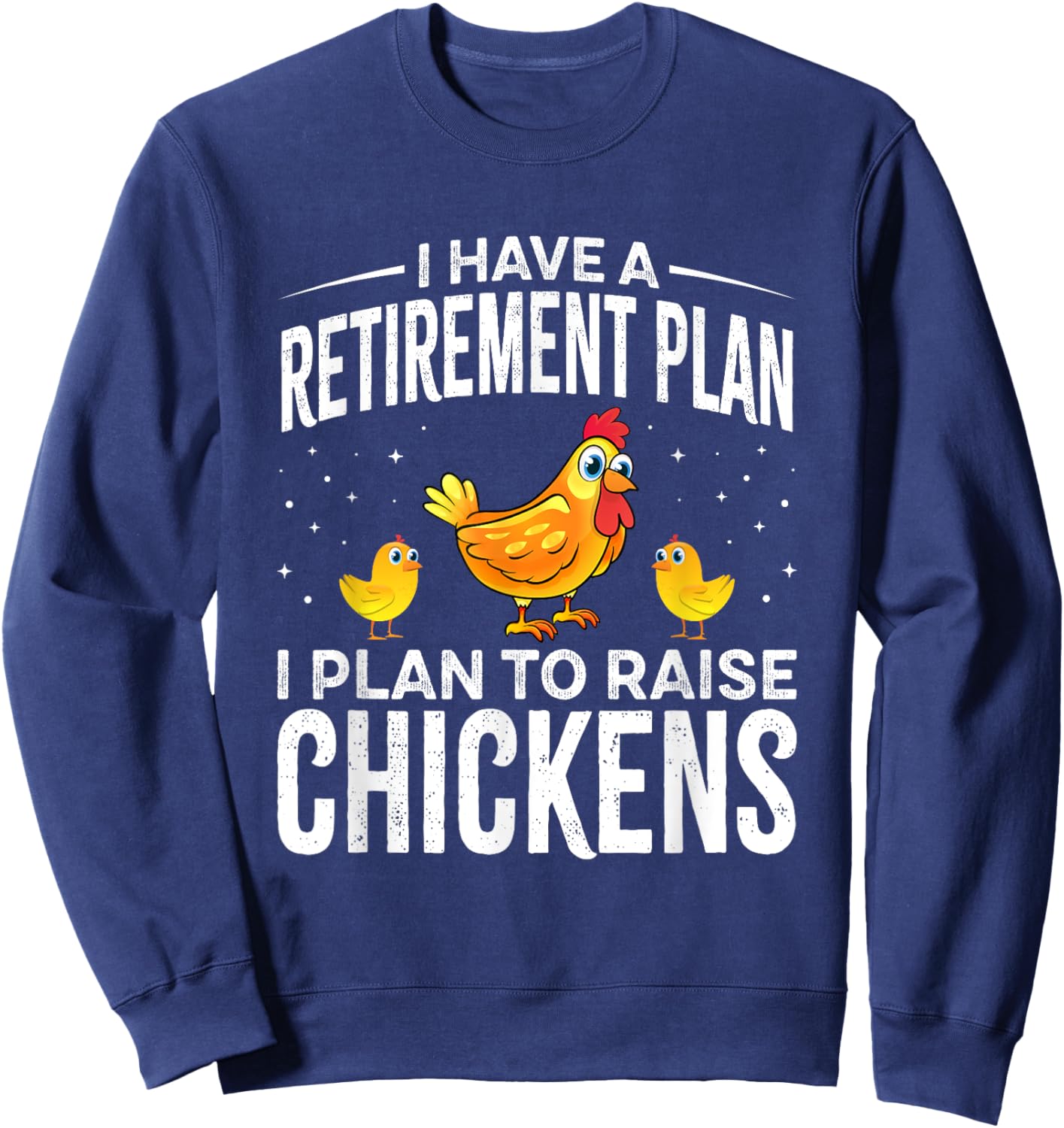 I have a Retirement Plan I Plan to Raise Chickens Sweatshirt - Sweatshirt | Navy