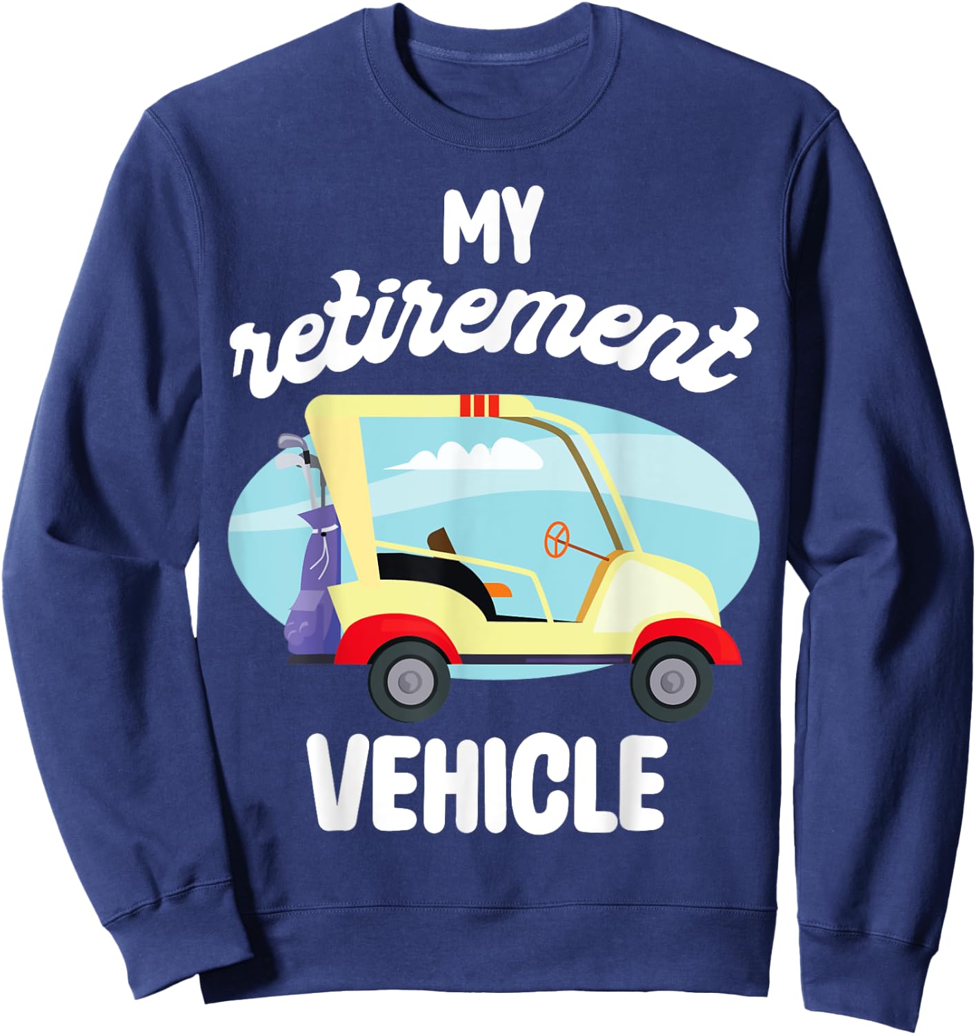 My Retirement Vehicle Golf Lover Retired Plan Golf Cart Sweatshirt - Sweatshirt | Navy