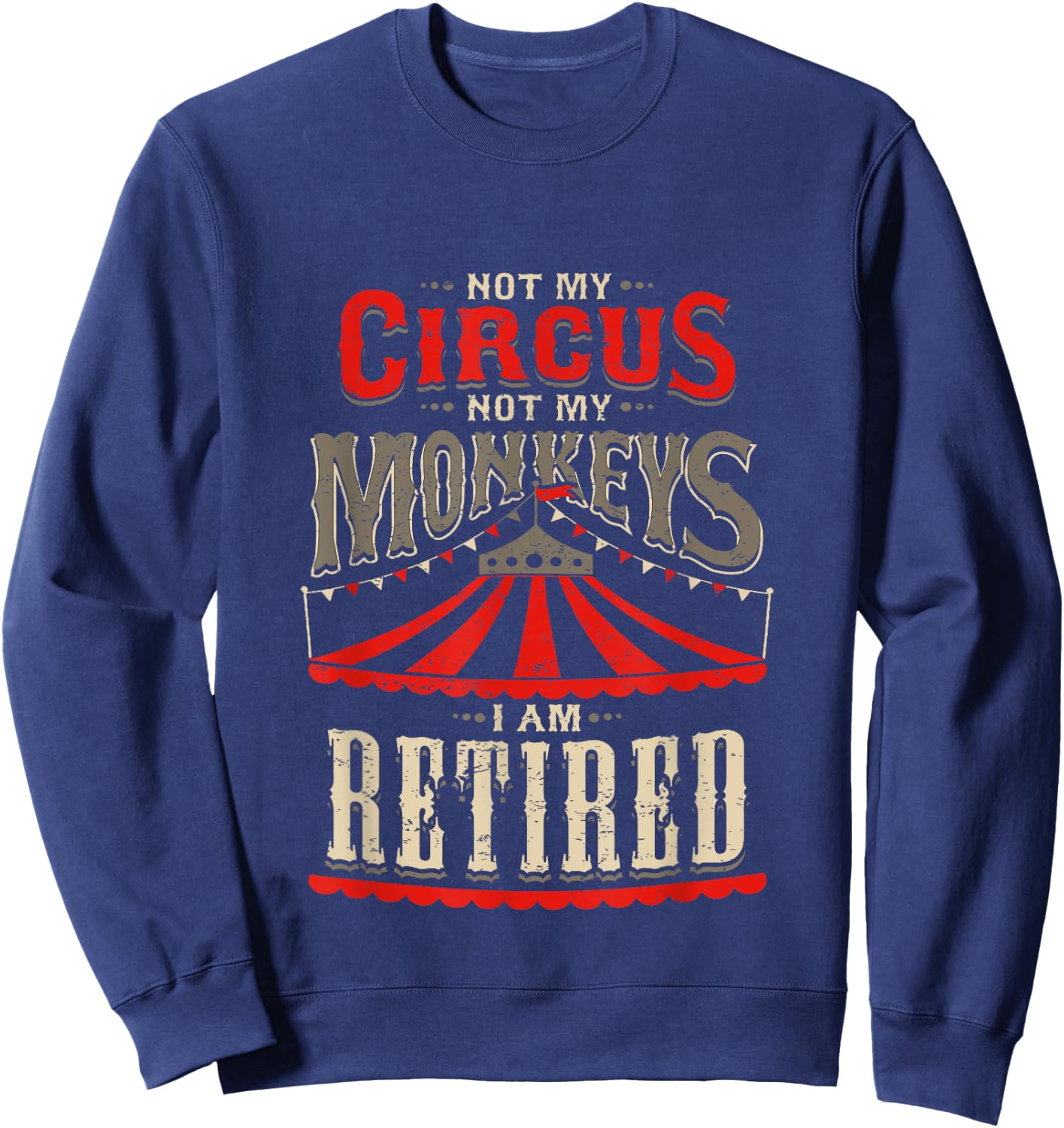 Not My Circus Not My Monkeys I'm Retired Vintage Retirement Sweatshirt - Sweatshirt | Navy