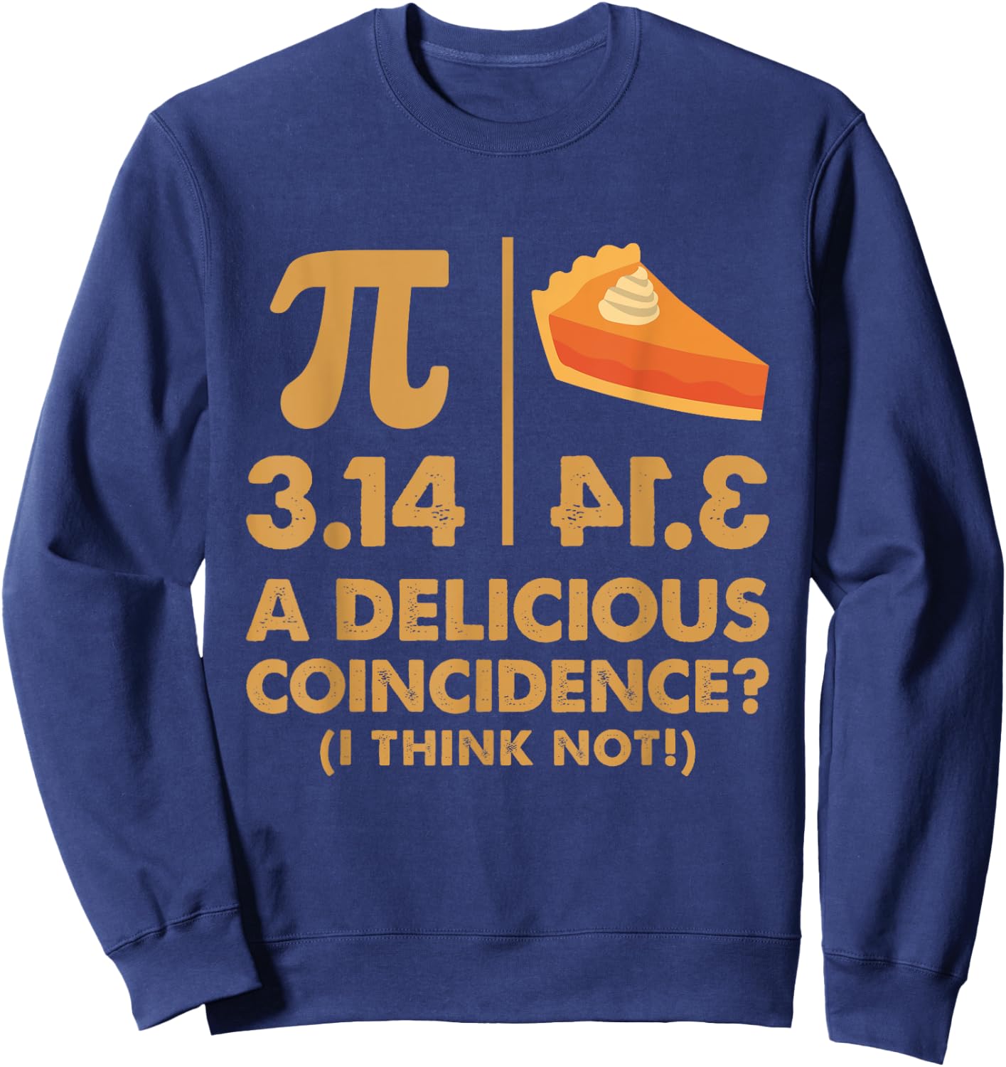 Pi Day 3.14 Delicious Coincidence Funny Math Nerd Dad Joke Sweatshirt - Sweatshirt | Navy
