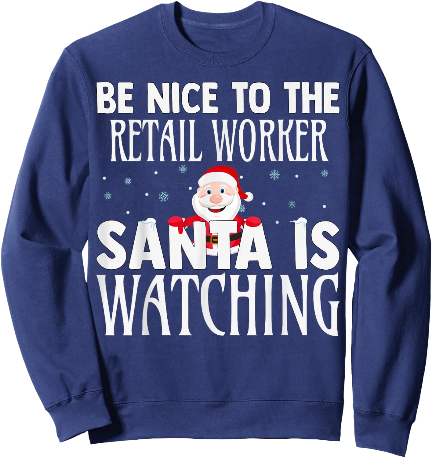 Be Nice To The Retail Worker Santa Is Watching Christmas Sweatshirt - Sweatshirt | Navy