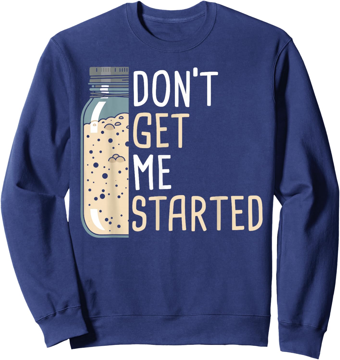 Don't Get Me Started Women Funny Sourdough Bread Sweatshirt - Sweatshirt | Navy