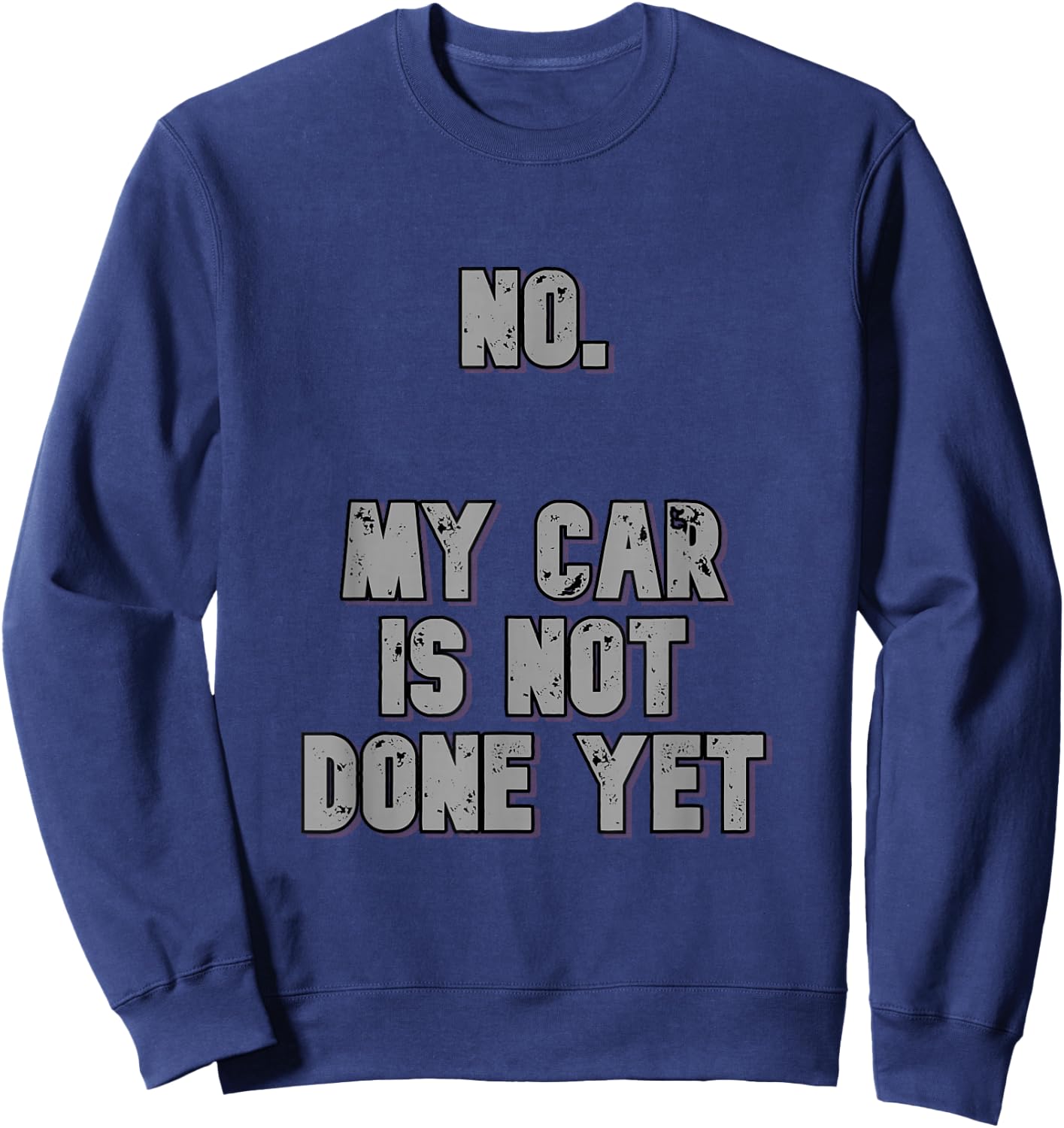 No. My Car Is Not Done Yet 1320 Drag Racing Classic Muscle Sweatshirt - Sweatshirt | Navy
