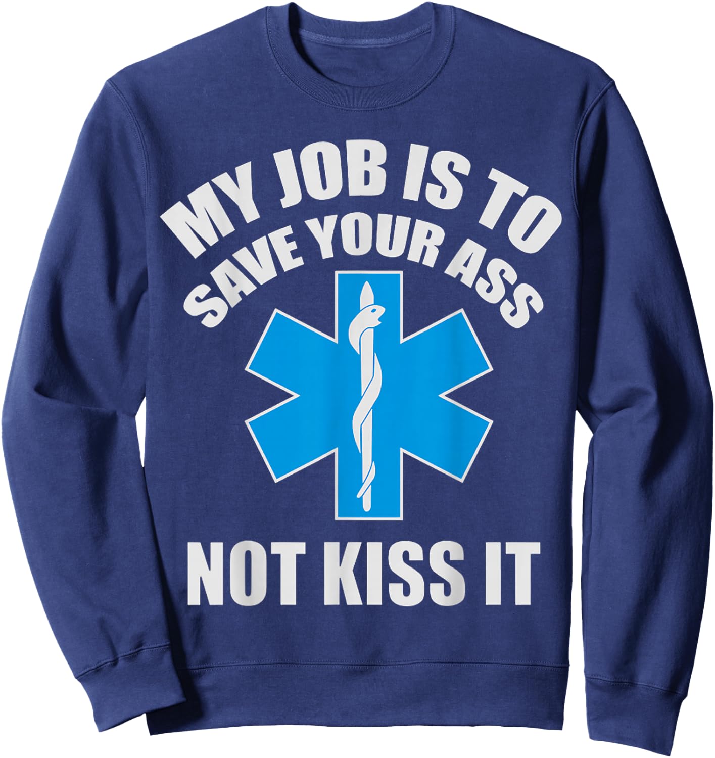 My Job Is To Save Your A-s Not Kiss It Funny EMT Paramedic Sweatshirt - Sweatshirt | Navy