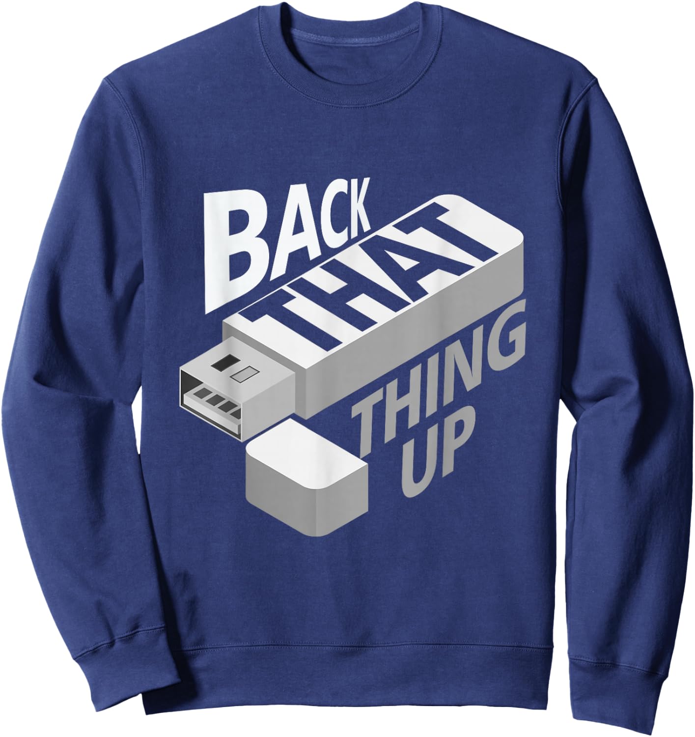 Funny Back That Thing Up Computer Nerd Data USB Technology Sweatshirt - Sweatshirt | Navy