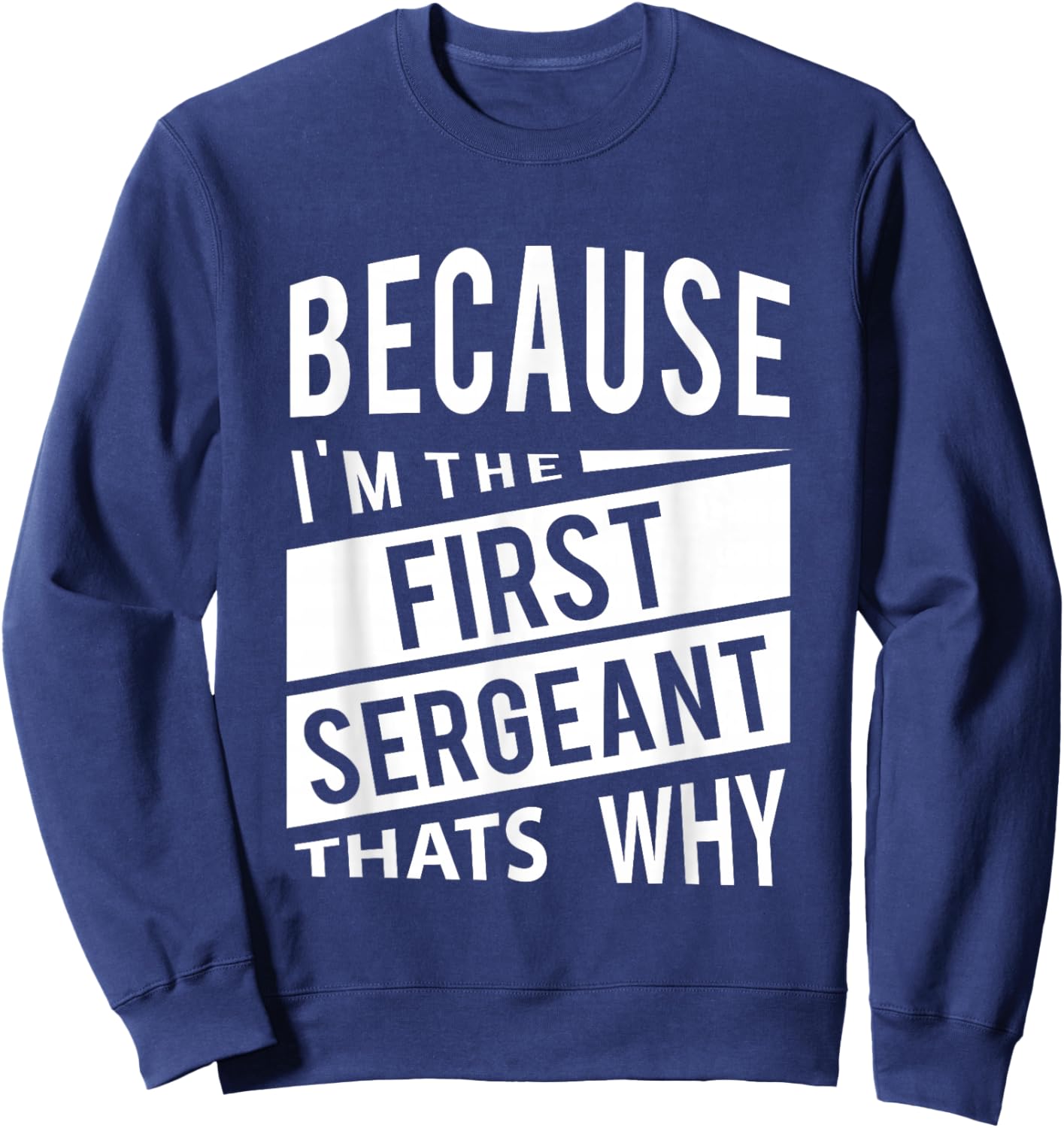Because I'm The First Sergeant 1SG - That's Why Sweatshirt - Sweatshirt | Navy