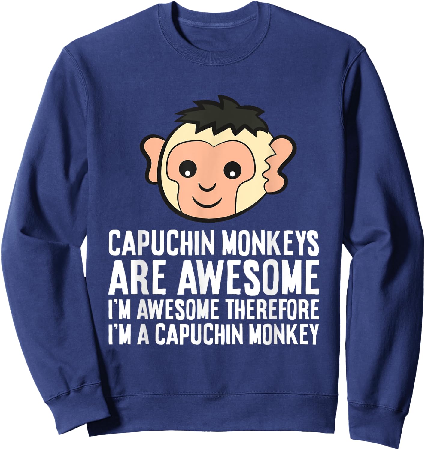 Capuchin Monkeys Are Awesome Therefore I'm A Capuchin Monkey Sweatshirt - Sweatshirt | Navy
