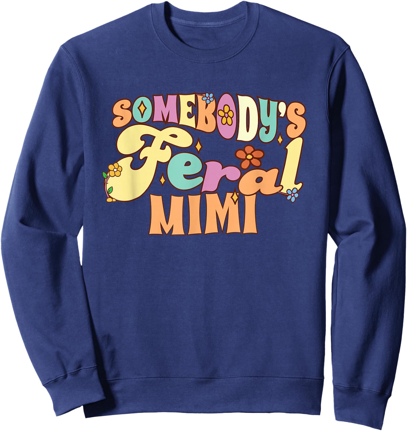 Somebody's Feral Mimi Funny Family Groovy Grandma Floral Sweatshirt - Sweatshirt | Navy