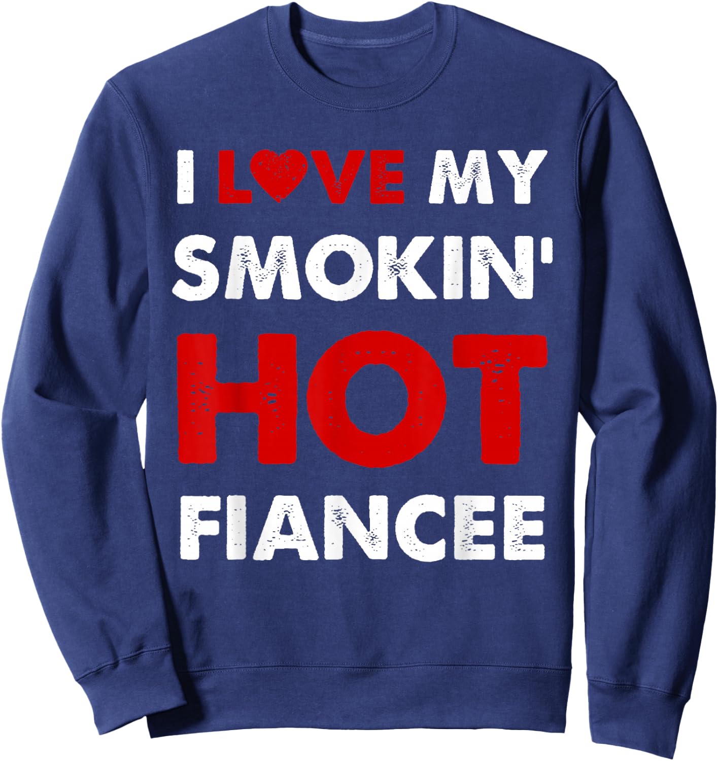 I Love My Smoking Hot Fiancee Funny Fiance Anniversary Sweatshirt - Sweatshirt | Navy