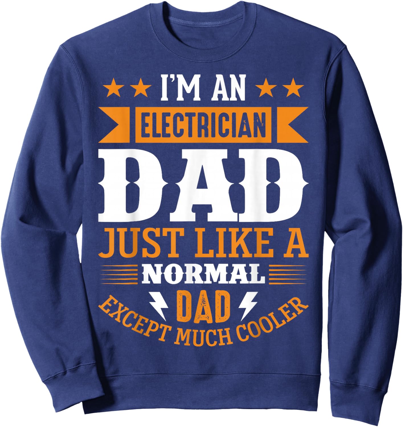 Im An Electrician Dad Just Like A Normal Dad, Much Cooler Sweatshirt - Sweatshirt | Navy