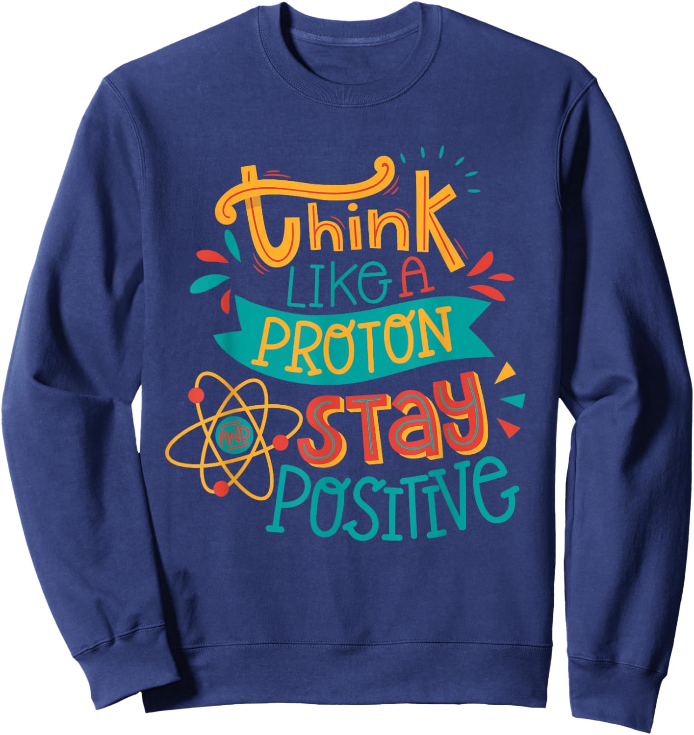 Think like a proton stay positive chemistry Sweatshirt - Sweatshirt | Navy