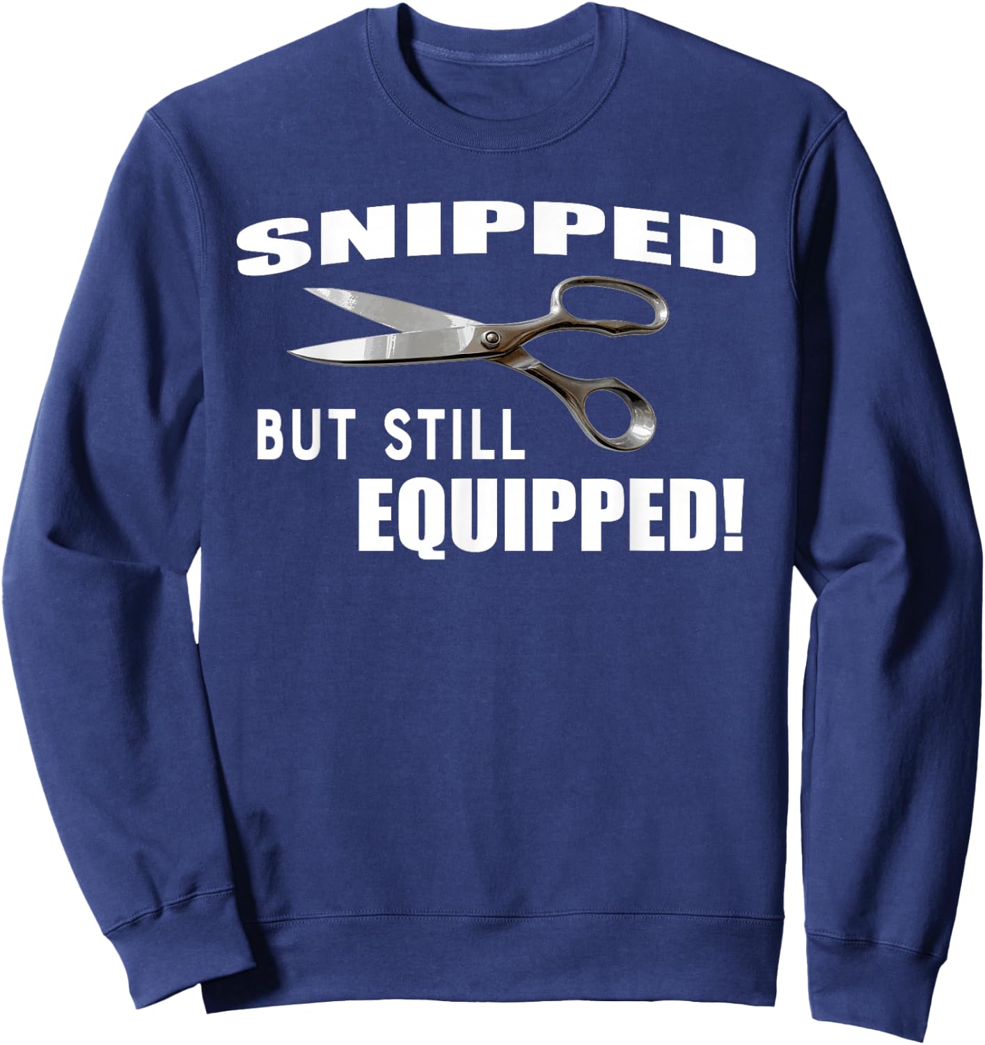 Snipped But Still Equipped Funny Vasectomy Sweatshirt - Sweatshirt | Navy