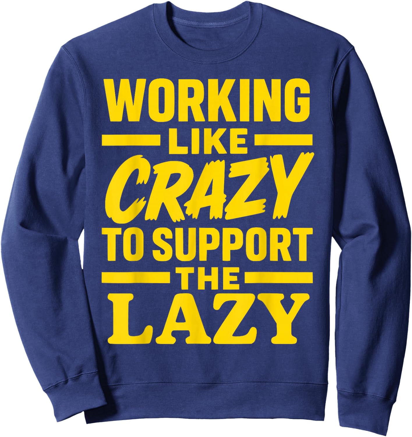 Working Like Crazy to Support the Lazy Funny Hard Worker Sweatshirt - Sweatshirt | Navy