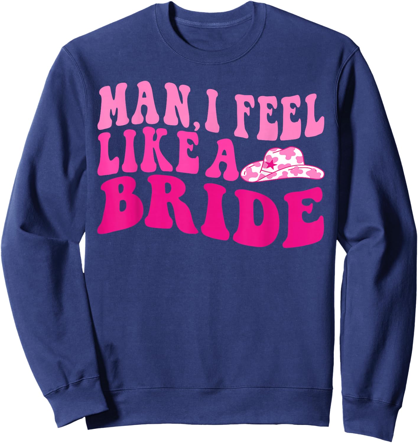 Man I Feel Like a Bride Groovy Let's Go Girls Bachelorette Sweatshirt - Sweatshirt | Navy