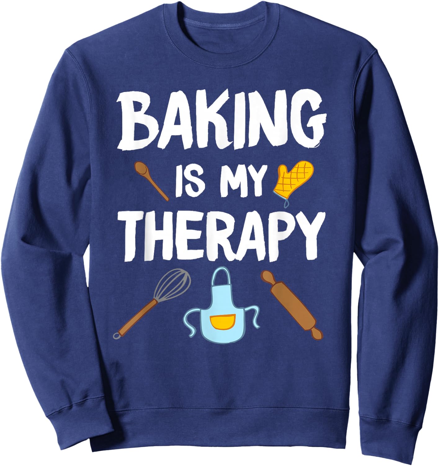 Funny Baking Is My Therapy For Baking Lover Baker Men Women Sweatshirt - Sweatshirt | Navy
