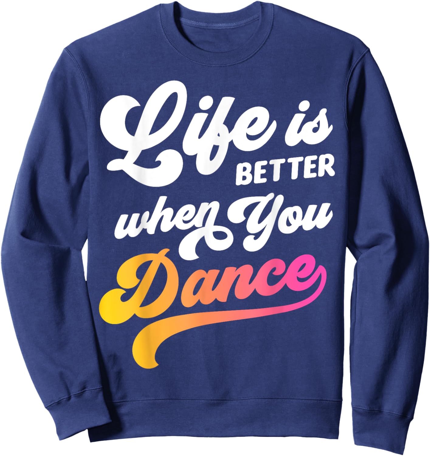 Life Is Better When You Dance Dancer Dancing Gift Boys Girls Sweatshirt - Sweatshirt | Navy