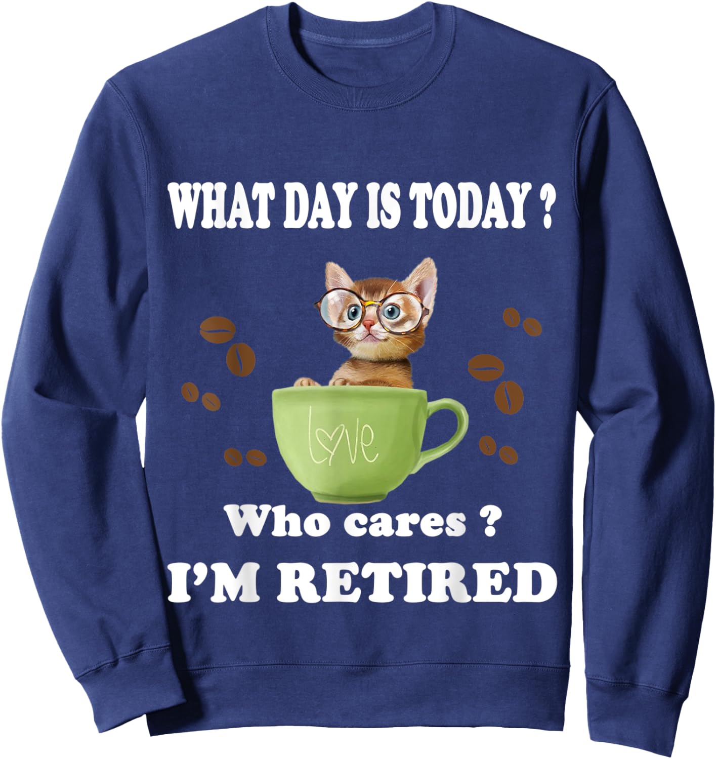 What Day Is Today Who Cares I'm Retired Cat Coffee Lovers Men Women Sweatshirt - Sweatshirt | Navy