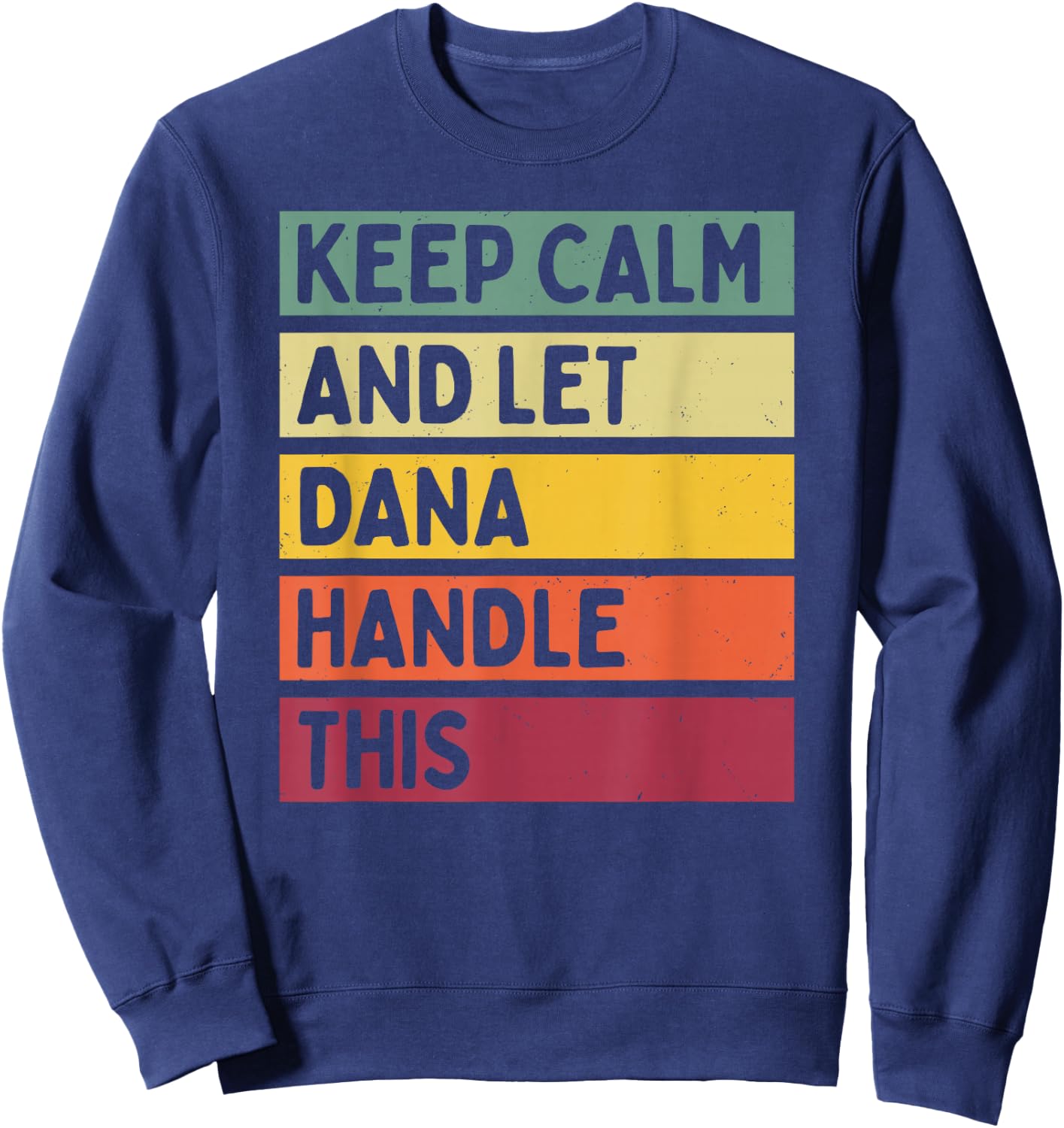 Keep Calm And Let Dana Handle This Funny Quote Retro Sweatshirt - Sweatshirt | Navy