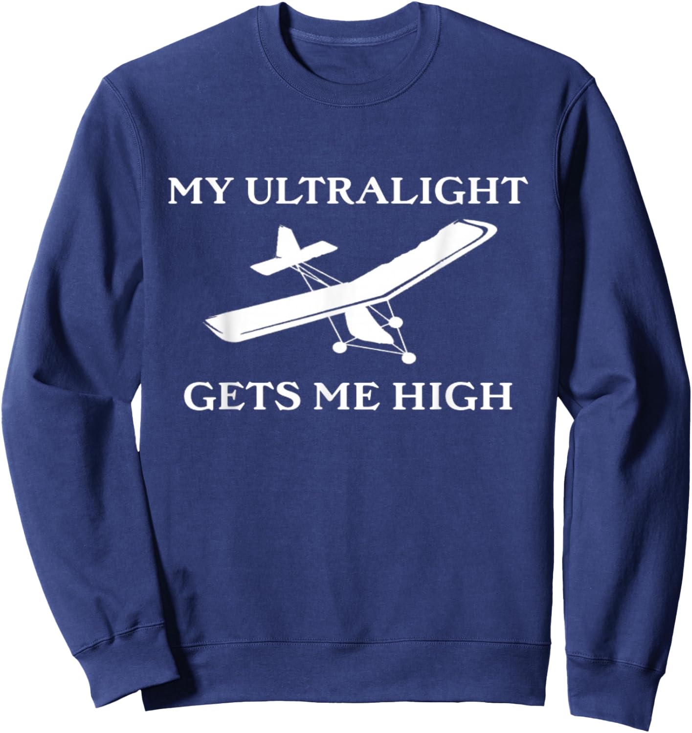 My Ultralight Gets Me High Ultralight Airplane Sweatshirt - Sweatshirt | Navy