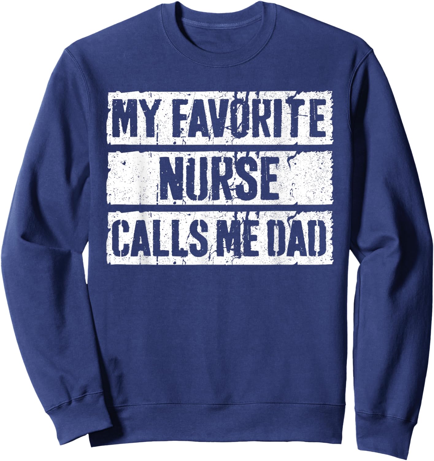 My Favorite Nurse Calls Me Dad Shirt Men Daddy Fathers Day Sweatshirt - Sweatshirt | Navy