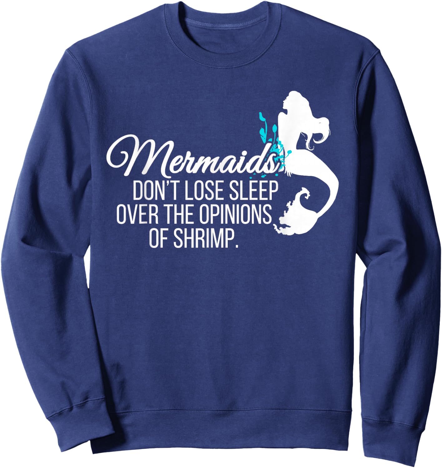 Mermaids Don't Lose Sleep Over Opinions of Shrimp T Shirt Sweatshirt - Sweatshirt | Navy