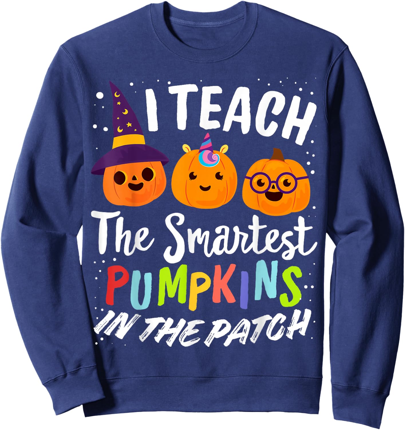 I Teach The Smartest Pumpkins The Patch Teacher Fall Season Women Kids Sweatshirt - Sweatshirt | Navy