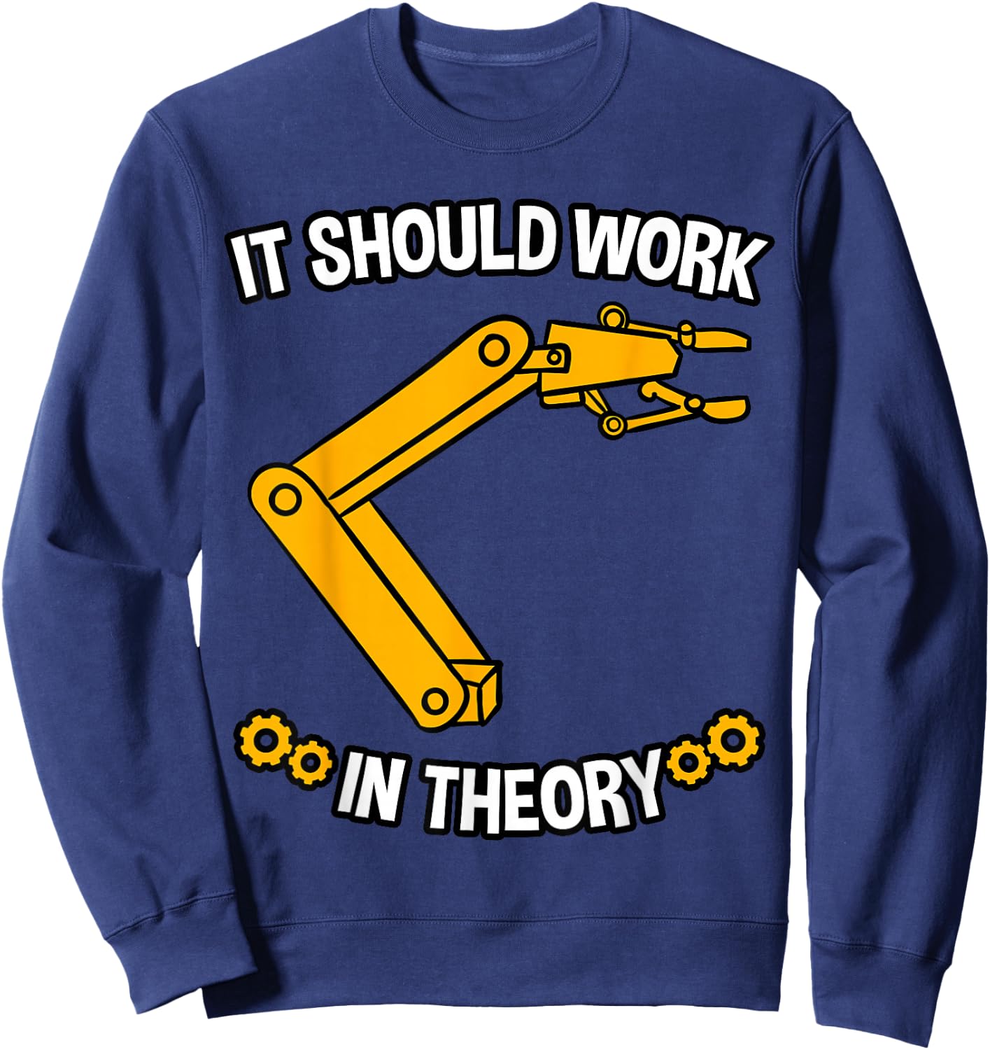 It Should Work In Theory Robotics Engineer Robot Gift Sweatshirt - Sweatshirt | Navy