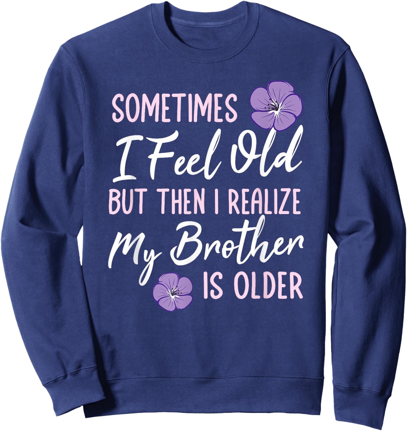Sometimes I Feel Old But Then I Realize My Brother Is Older Sweatshirt - Sweatshirt | Navy