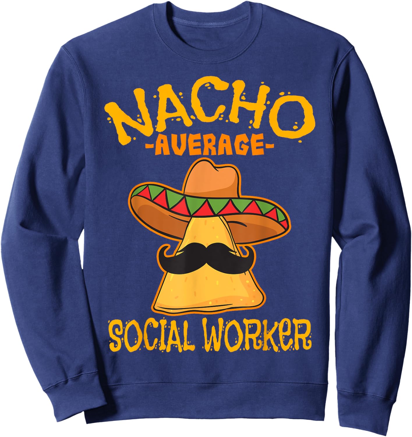 Nacho Average Social Worker Caseworker Welfare Cinco de Mayo Sweatshirt - Sweatshirt | Navy