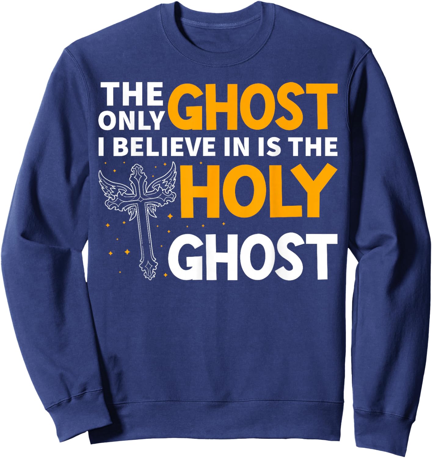 The Only Ghost I Believe In Is The Holy Ghost Christian Sweatshirt - Sweatshirt | Navy
