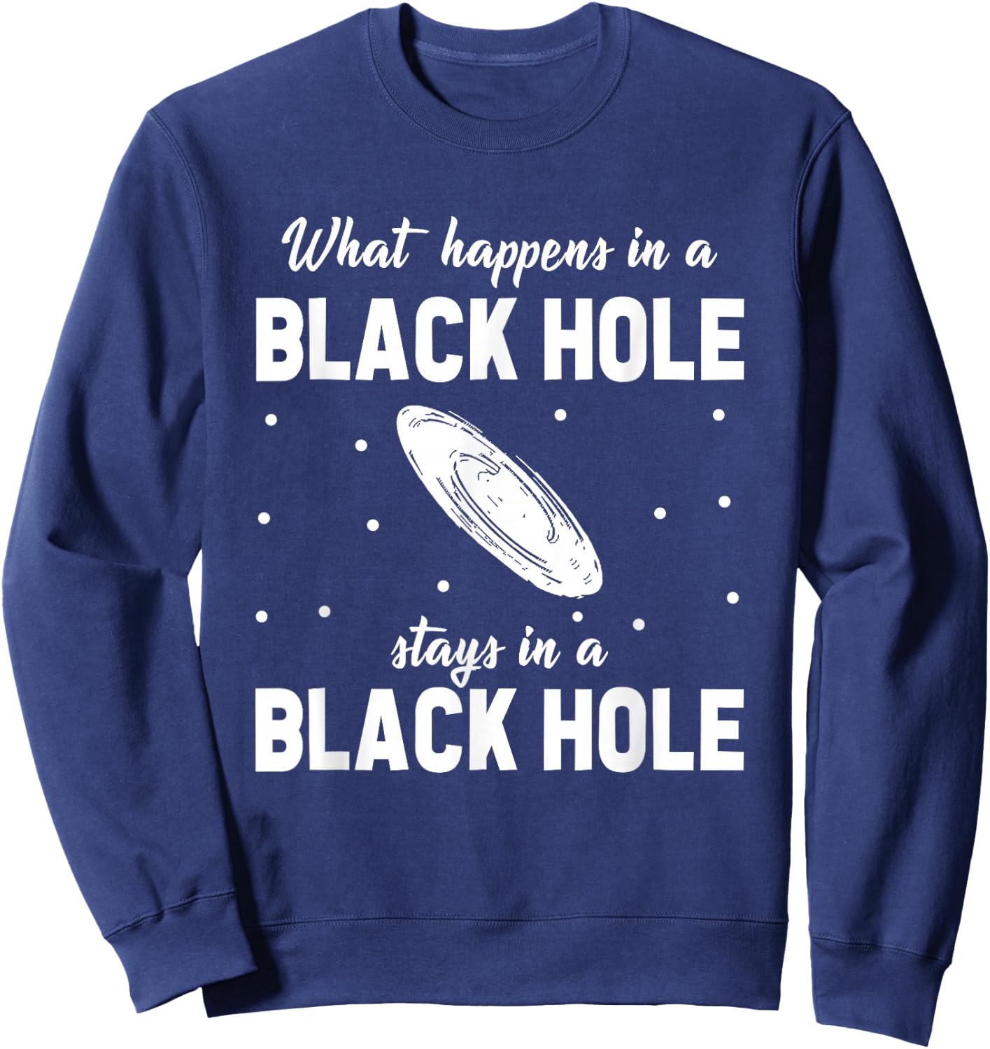 What Happens In A Black Hole Stays In A Black Hole Sweatshirt - Sweatshirt | Navy