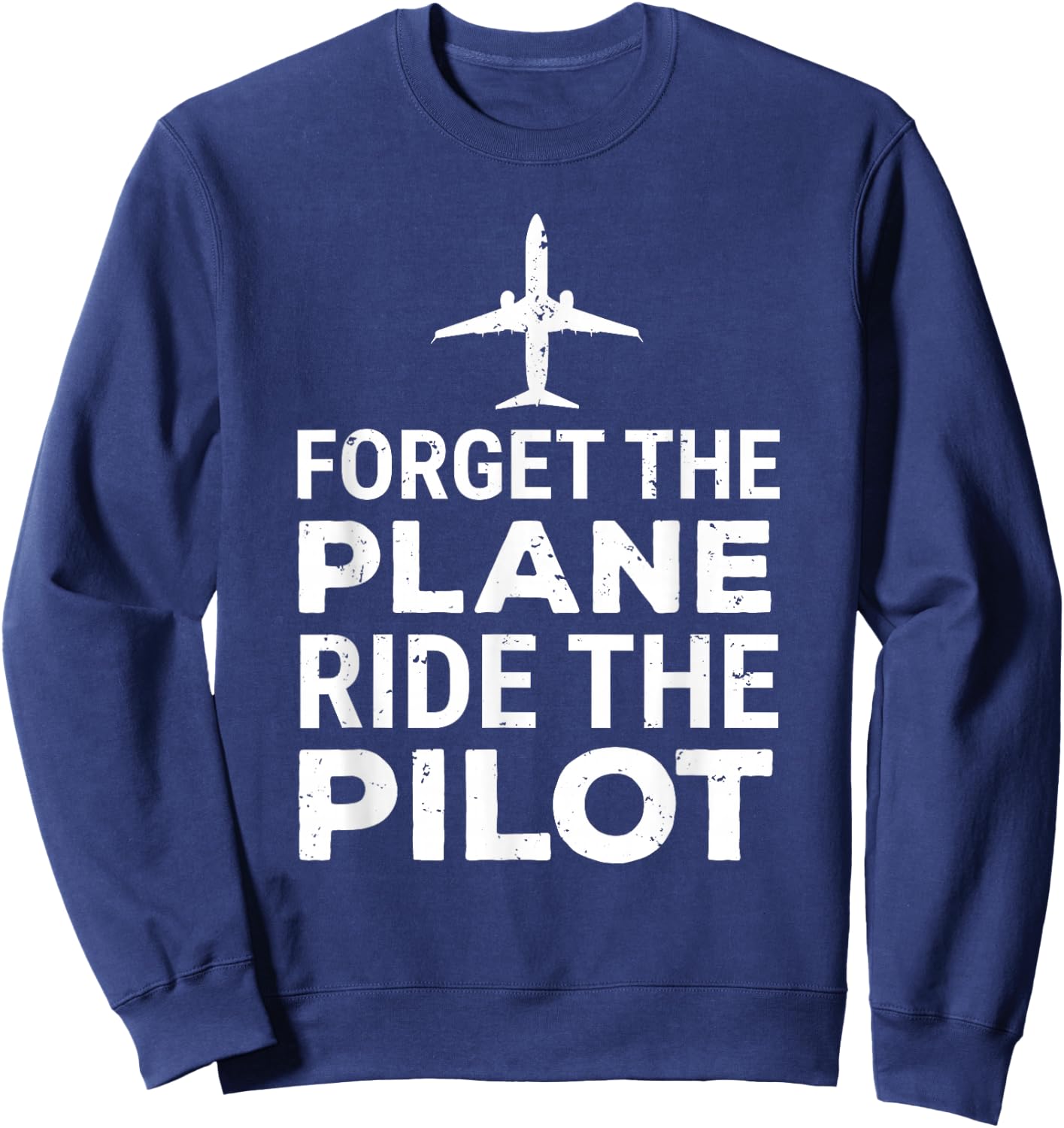 Forget The Plane Ride The Pilot Funny Pilot Sweatshirt - Sweatshirt | Navy