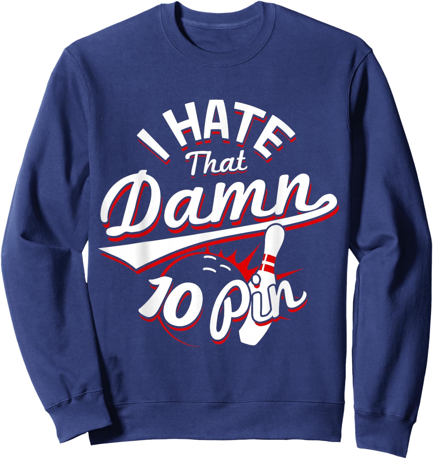I Hate That Damn Ten Pin 10 Pin Funny Bowling Sweatshirt - Sweatshirt | Navy