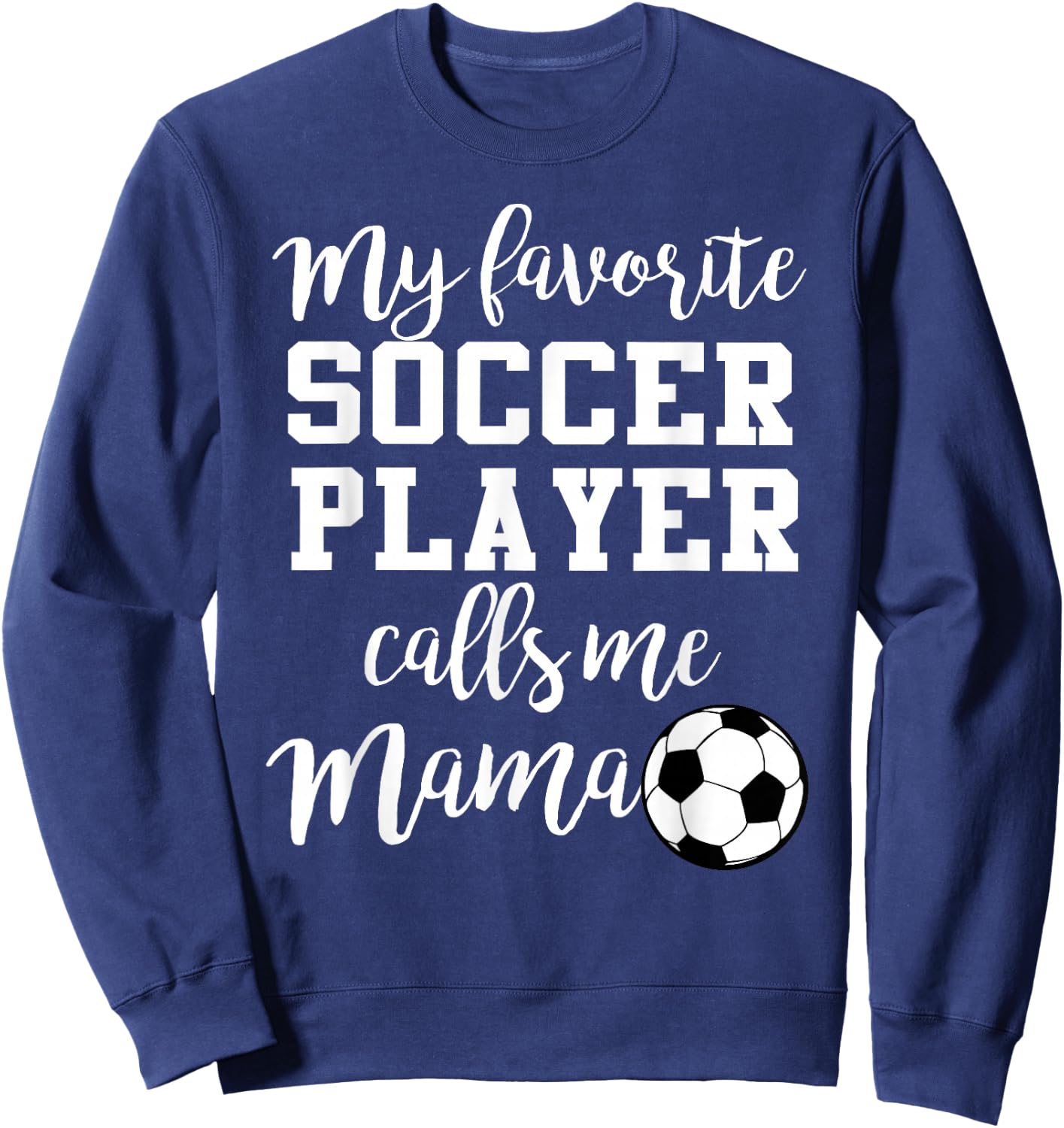 My Favorite Soccer Player Calls Me Mama Sweatshirt - Sweatshirt | Navy