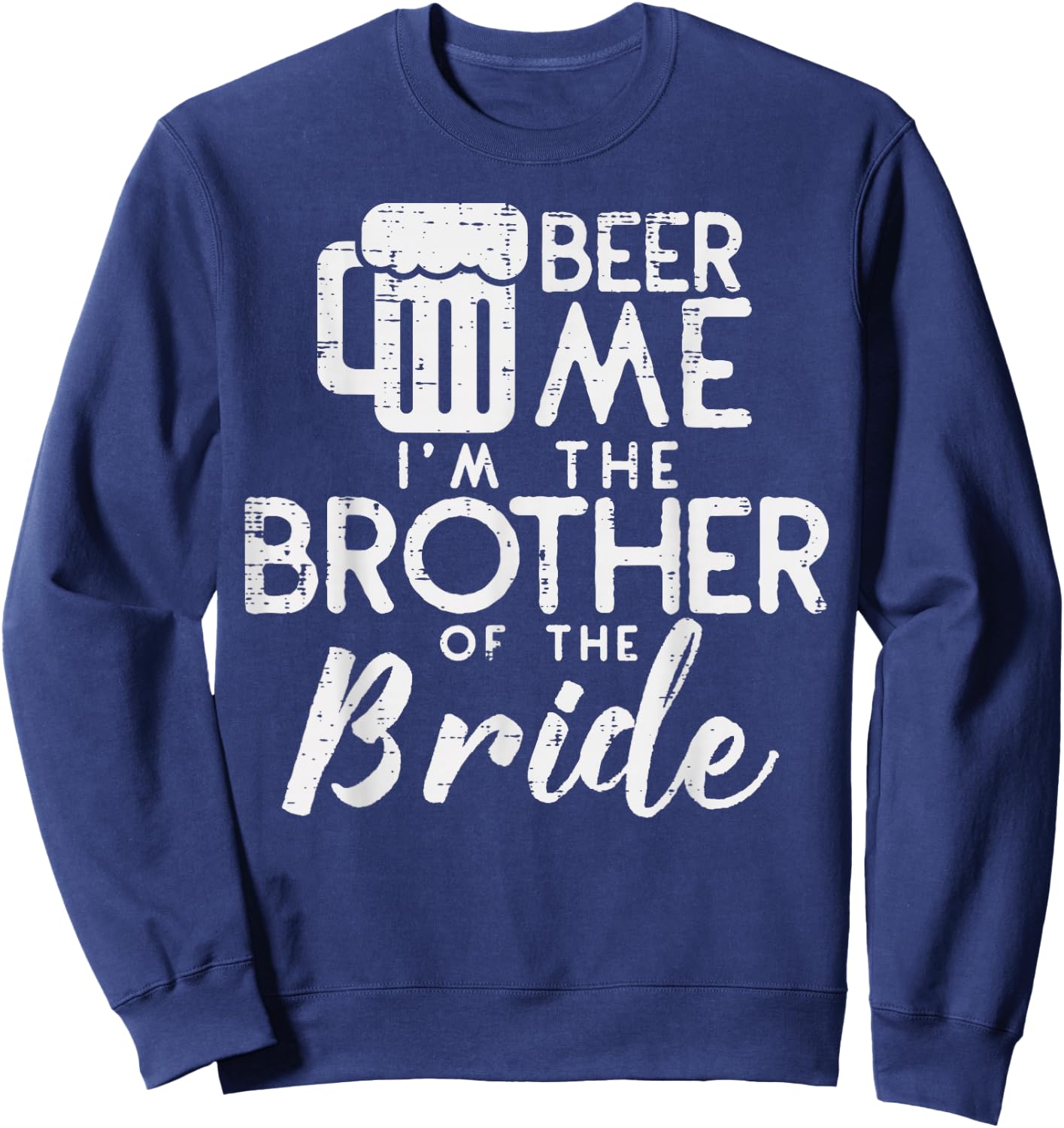 Beer Me Shirt Brother Bride Marriage Wedding 2019 Gift Sweatshirt - Sweatshirt | Navy