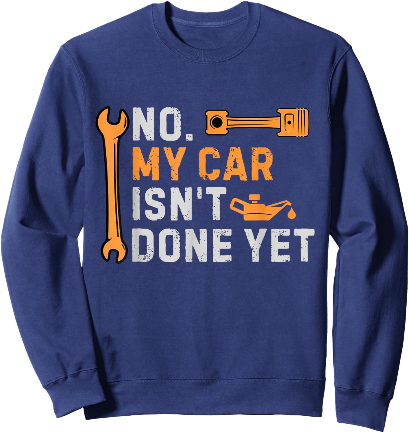 No My Car Isn't Done Yet Funny Sarcastic Car Mechanic Garage Sweatshirt - Sweatshirt | Navy