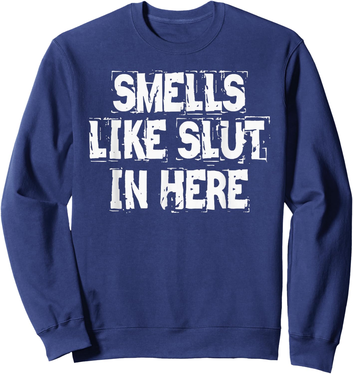 Smells Like Slut In Here Offensive Inappropriate Joke Sweatshirt - Sweatshirt | Navy